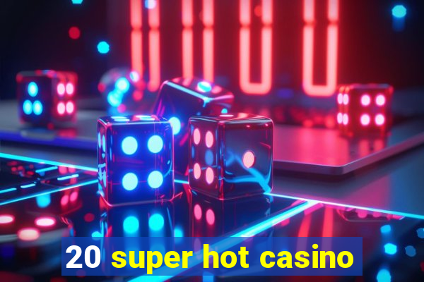 20 super hot casino