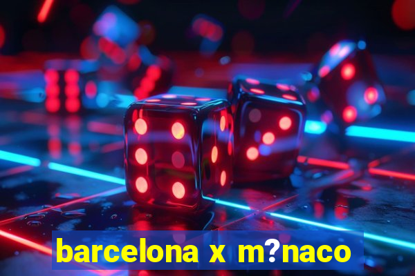 barcelona x m?naco