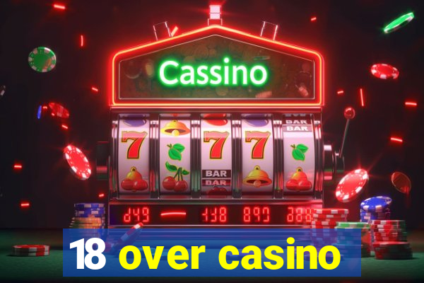 18 over casino