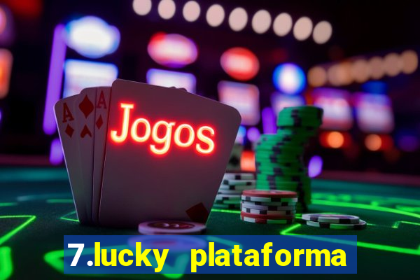 7.lucky plataforma de jogos