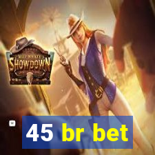 45 br bet