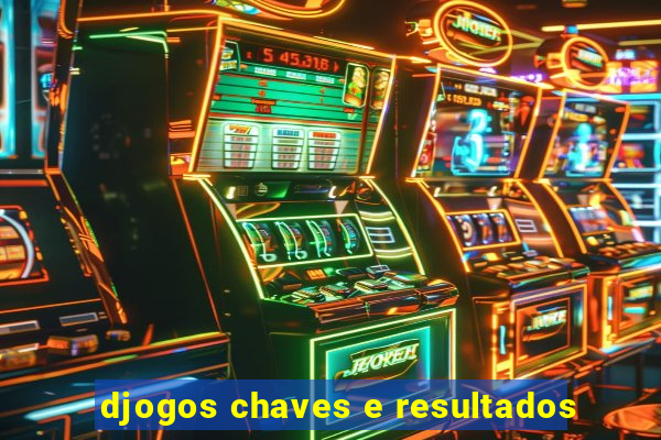 djogos chaves e resultados