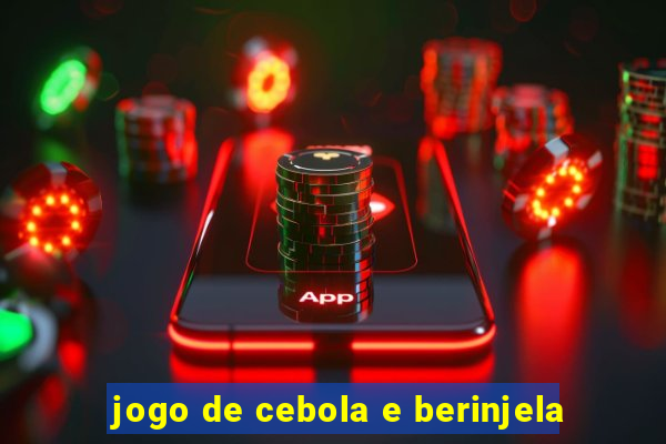 jogo de cebola e berinjela