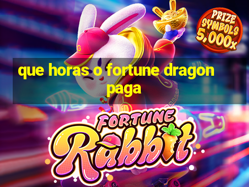 que horas o fortune dragon paga