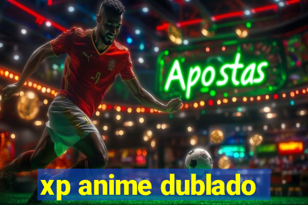 xp anime dublado