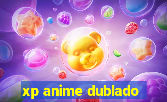 xp anime dublado