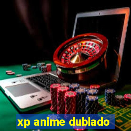 xp anime dublado