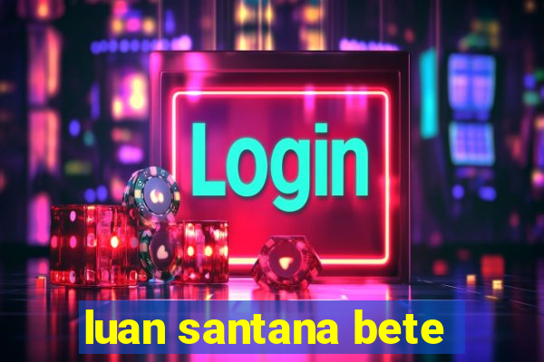 luan santana bete