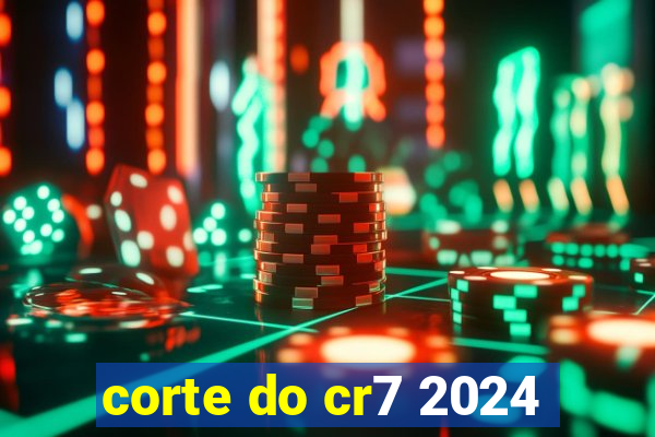 corte do cr7 2024