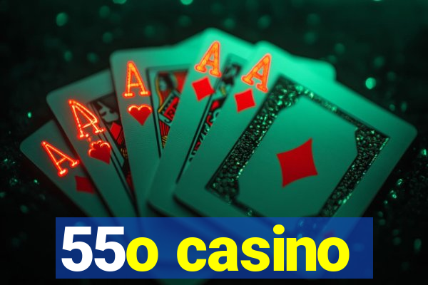 55o casino