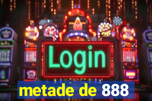 metade de 888