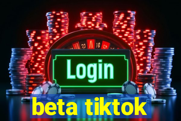 beta tiktok