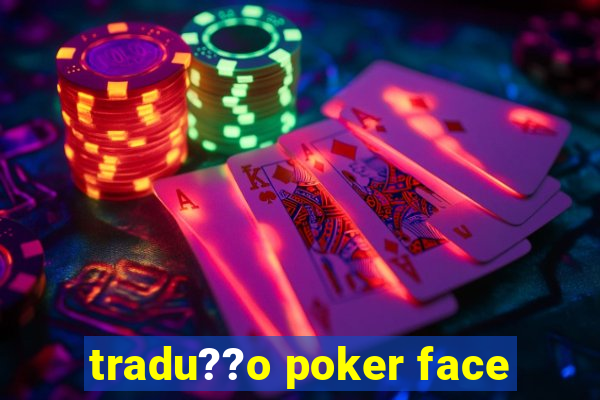 tradu??o poker face