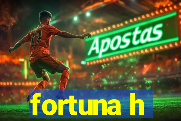 fortuna h