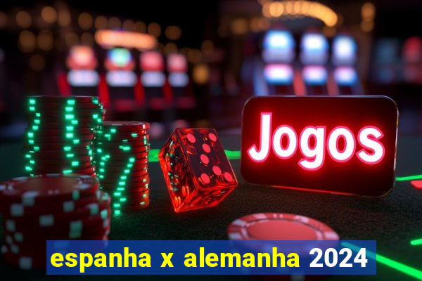 espanha x alemanha 2024