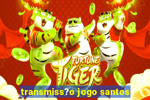 transmiss?o jogo santos