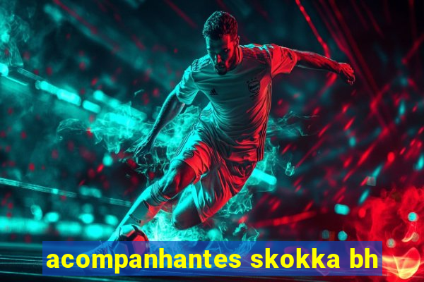 acompanhantes skokka bh