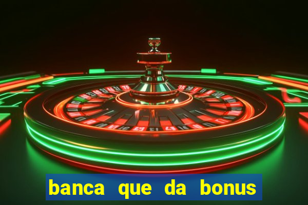 banca que da bonus no cadastro