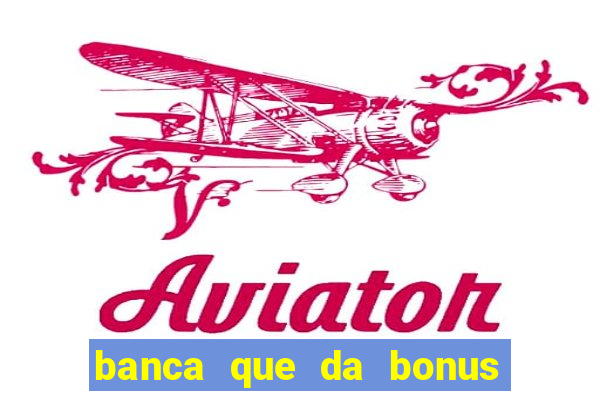 banca que da bonus no cadastro