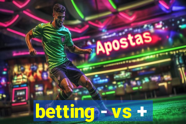 betting - vs +