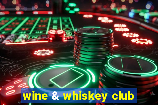 wine & whiskey club