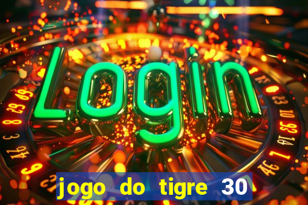 jogo do tigre 30 reais grátis