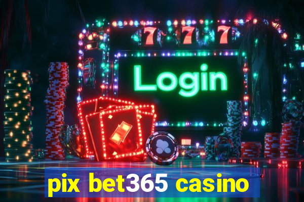 pix bet365 casino