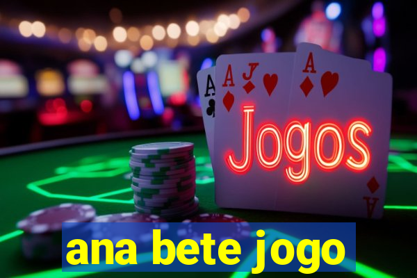 ana bete jogo