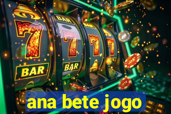 ana bete jogo