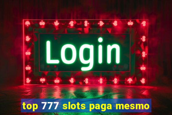 top 777 slots paga mesmo