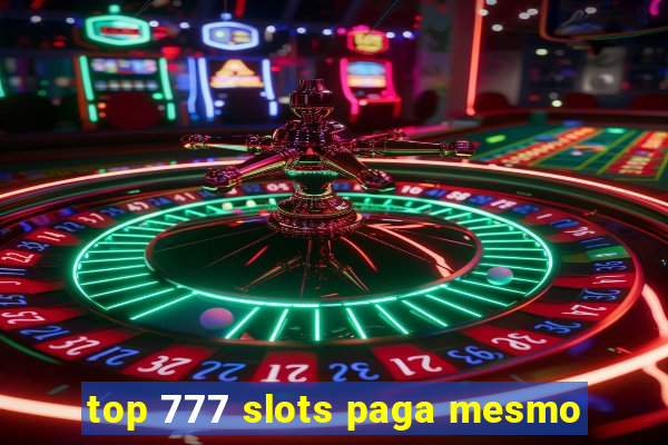 top 777 slots paga mesmo