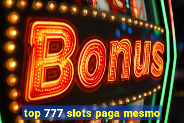 top 777 slots paga mesmo