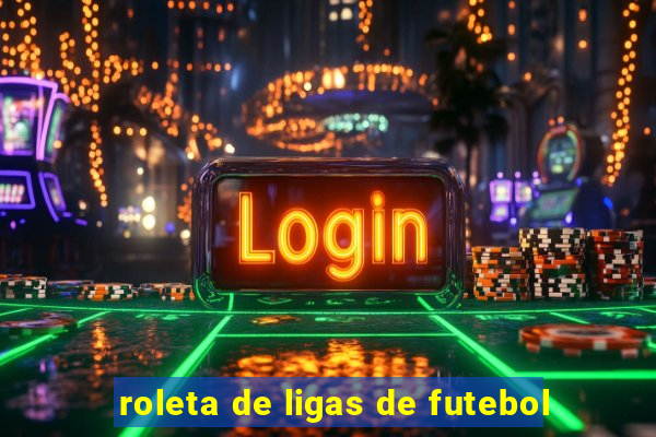 roleta de ligas de futebol