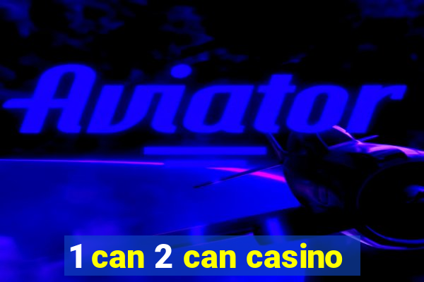 1 can 2 can casino