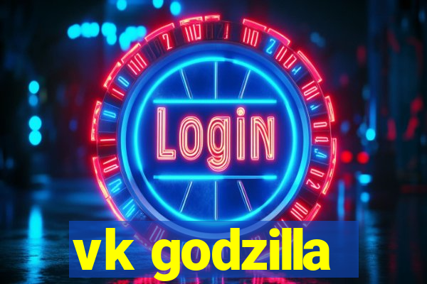 vk godzilla