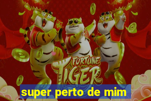 super perto de mim