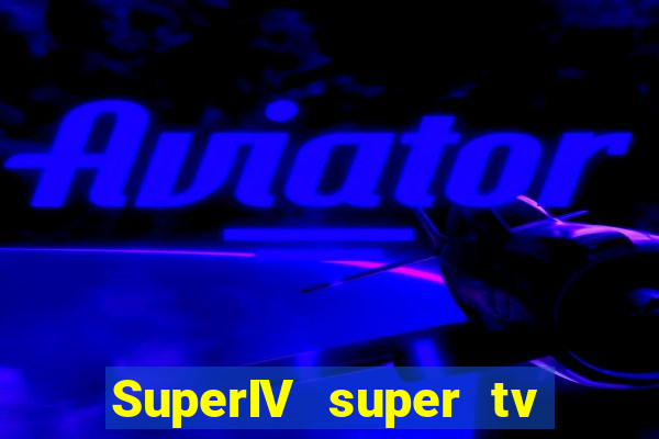 SuperIV super tv ao vivo super super