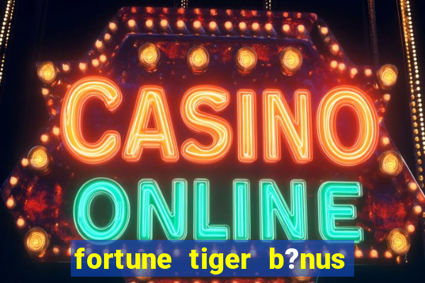 fortune tiger b?nus sem depósito