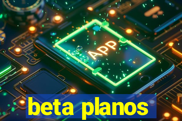 beta planos