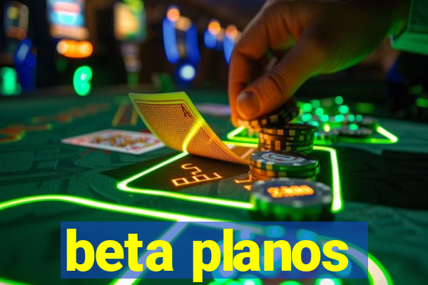 beta planos