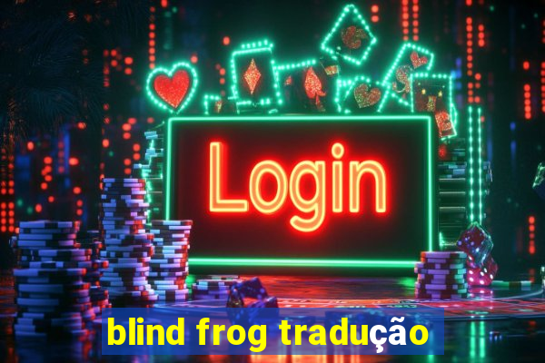 blind frog tradução