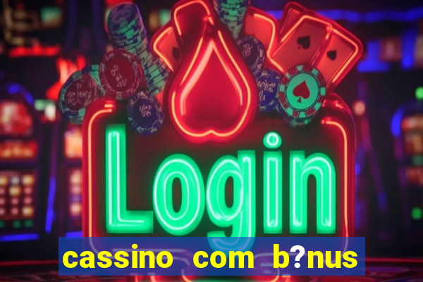 cassino com b?nus grátis no cadastro sem depósito