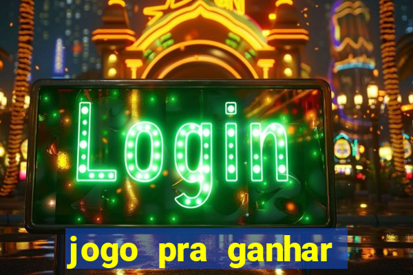 jogo pra ganhar dinheiro online