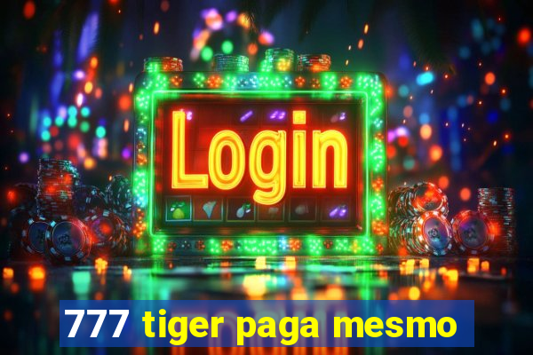 777 tiger paga mesmo