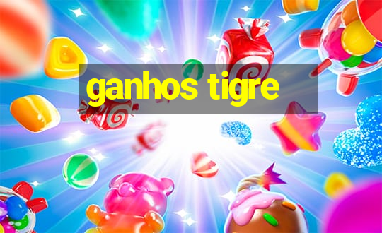 ganhos tigre