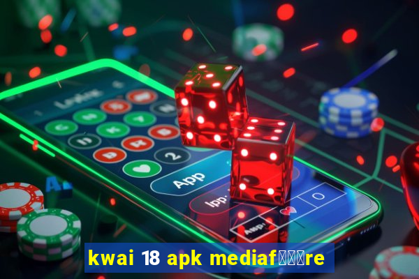 kwai 18 apk mediaf锟勶颈re