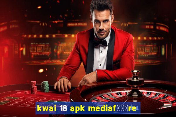 kwai 18 apk mediaf锟勶颈re