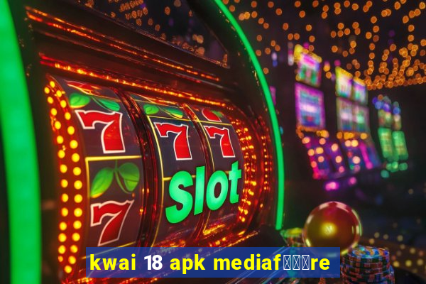 kwai 18 apk mediaf锟勶颈re