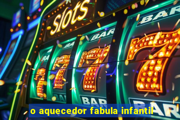 o aquecedor fabula infantil