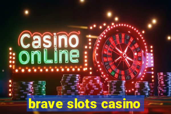 brave slots casino